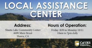Local Assistance Center at Shasta Lake Community Center at 4499 Main Street in Shasta. October 8 through October 11 open 11am to 7pm daily