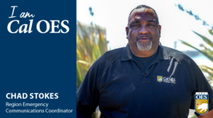 Image of an African American man standing outside in a black Cal OES Polo. Left side of image is a navy block with white text that reads "I am Cal OES" "Chad Stokes, Region Emergency Communications Coordinator". Image has the Cal OES logo in the bottom right corner