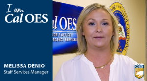 Image of a women standing in front of the Cal OES logo with text that reads I am Cal OES, Melissa Denio, Staff Services Manager 1.