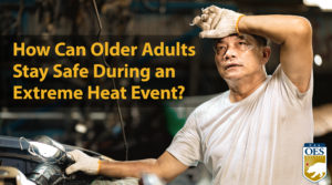 A graphic of a older man with work gloves and a yellow tint. There are gold words to his left reading, "How can older adults stay safe during an extreme heat event?" There's a Cal O E S logo on the bottom right.