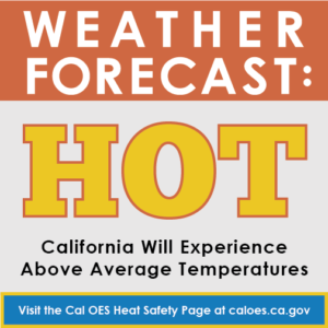 A graphic reading "Weather Forecast: HOT. California Will Experience Above Average Temperatures. Visit the Cal O E S Heat Safety Page at Caloes.ca.gov"