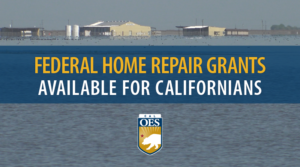 An image of a flood in a rural area with a blue bar across it. There is text that reads "Federal Home Repair Grants Available for Californians" across the bar. A Cal OES logo is centered below the text.