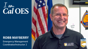 I am Cal O E S, Robb Mayberry, an Emergency Management Instructor 2