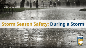 Image of a park with heavy rainfall. Text Reads: Storm Season Safety: During a Storm and the Cal O E S logo in the corner