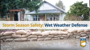 Image of a house in the rain with sandbags properly stacked along the border of the home. Text Reads: Storm Season Safety: Wet Weather Defense and the Cal O E S logo in the corner