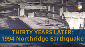 Image of damaged freeway after an earthquake in 1994. Text reads: THIRTY YEARS LATER: 1194 Northridge Earthquake