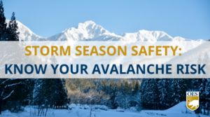 Text says Storms Season Safety Know Your avalanche risk. Image of mountain with snow. Cal o e s logo in bottom corner.