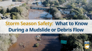 A graphic reading, "Storm Season Safety: What to Know During a Mudslide or Debris Flow". On a white opaque bar over a photo of a mudslide.