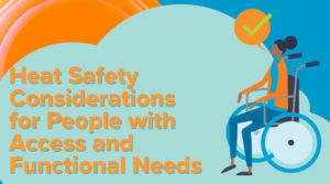 illustration of woman in wheelchair with blue, orange cloud backdrop. Text reads Heat Safety considerations for people with access and functional needs. Cal O E S logo