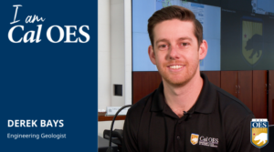 Image of a man smiling on camera. Blue left hand vertical rectangle. Text in white reads: I am Cal OES, Derek Bays, Engineering Geologist