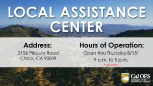 Image of burned trees landscape. Text reads: Local Assistance Center, Address: 2156 Pilsbury Road, Chico, Ca 92019 Hours of Operation: Monday 8/5 to Saturday 8/17 9 a.m. to 5 p.m. And the Cal O-E-S logo