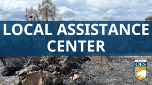 Image of a burn scar on a hill with hillside backdrop. Text reads: Local Assistance Center. And the Cal O E S logo
