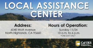 A graphic reading, “LOCAL ASSISTANCE CENTER” in large white text on the top half. A slightly opaque white bar covers the second half where text reads, “Address: 6040 Watt Avenue North highlands, CA 95660. Hours of Operation: Sunday 11/24 10 a.m. – 6 p.m. Asterisk ONE DAY ONLY. ” The graphic is over a scenic photo of a mountainous canyon. A California Governor’s Office of Emergency Services logo is in the bottom right corner.