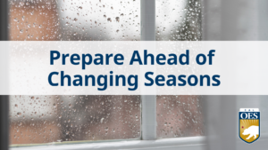Image of a wet window pane. Text reads Prepare Ahead of Changing Seasons and the Cal O E S logo