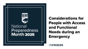 Considerations for people with access and functional needs during an emergency Cal O E S logo National Preparedness Month 2025 #NPM2025